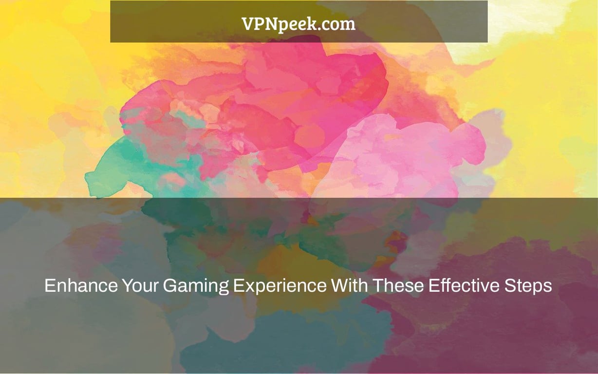 Enhance Your Gaming Experience With These Effective Steps