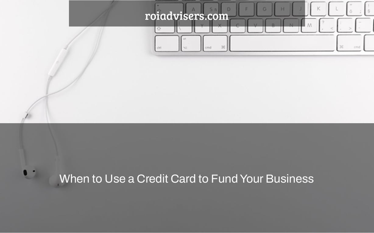 When to Use a Credit Card to Fund Your Business