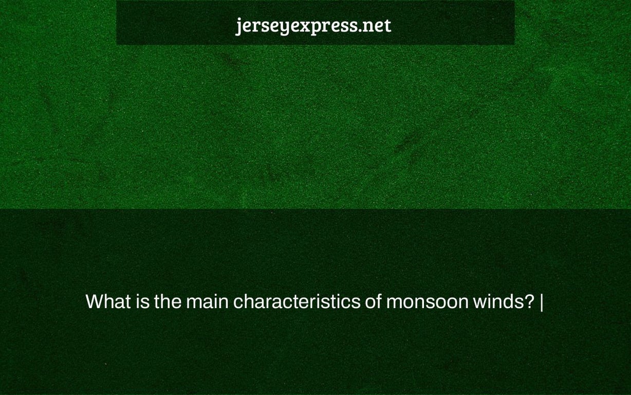 What is the main characteristics of monsoon winds? |