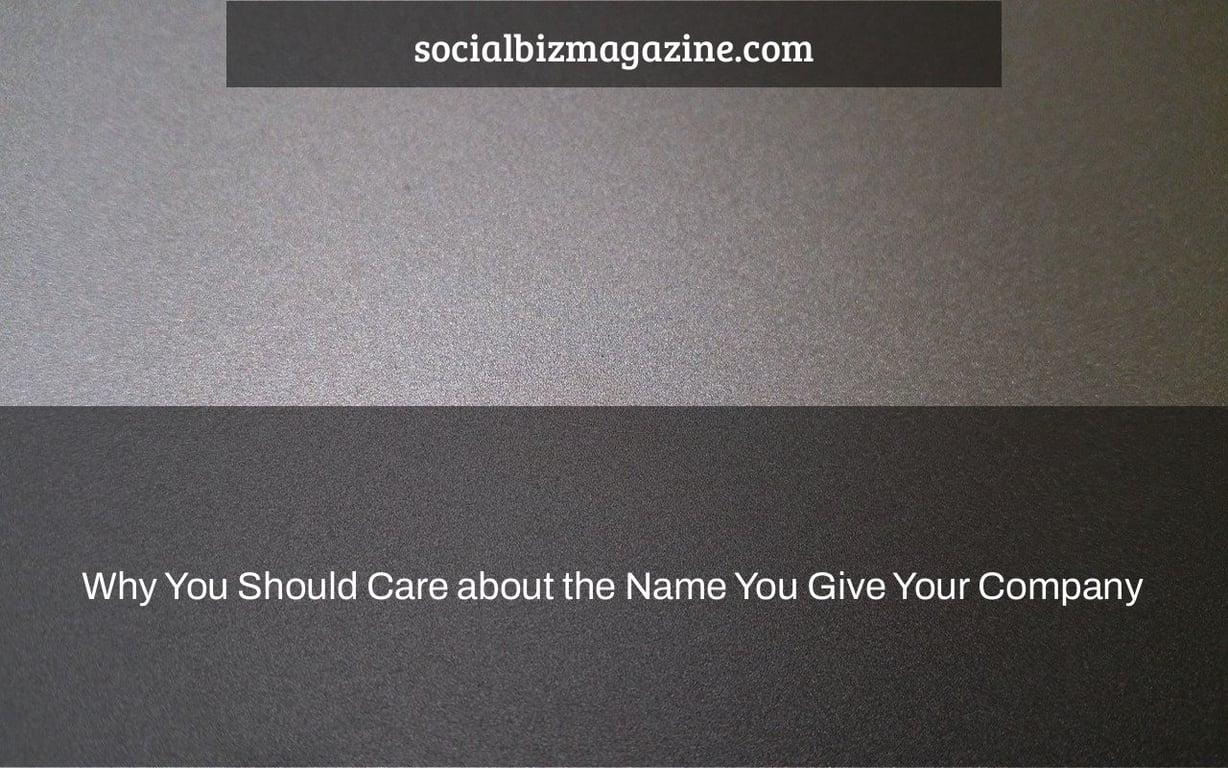 Why You Should Care about the Name You Give Your Company