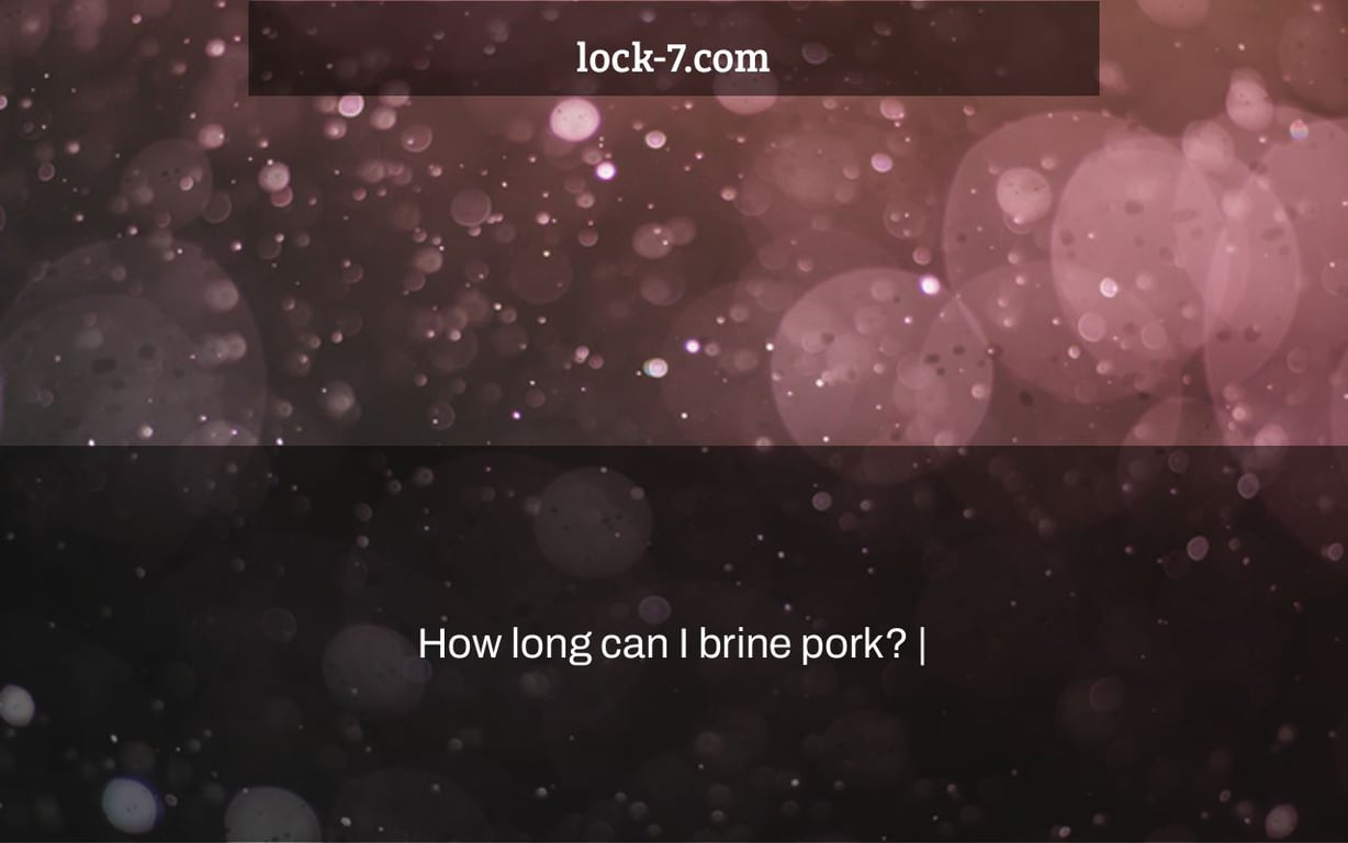 How long can I brine pork? |