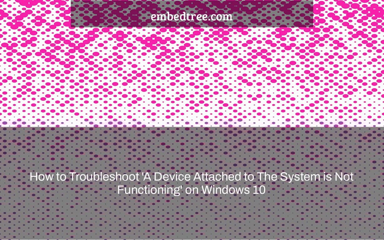 How to Troubleshoot 'A Device Attached to The System is Not Functioning' on Windows 10