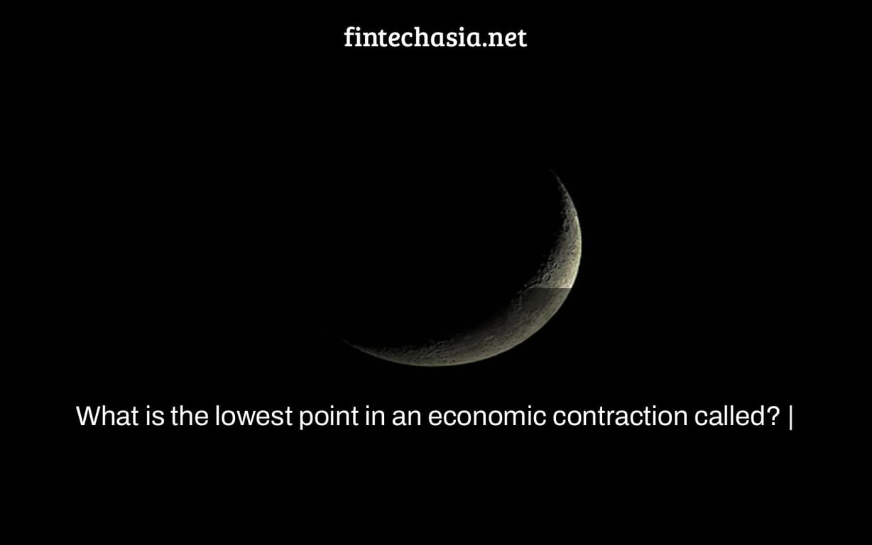 What is the lowest point in an economic contraction called? |