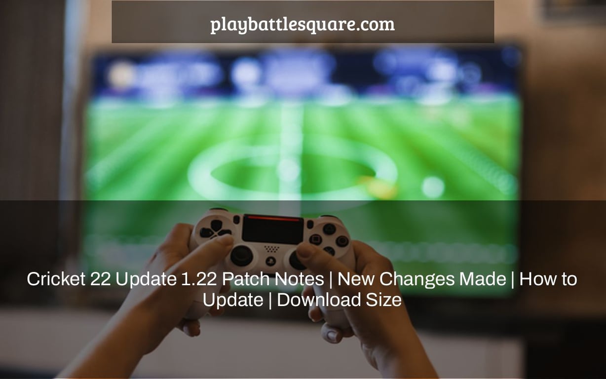 Cricket 22 Update 1.22 Patch Notes | New Changes Made | How to Update | Download Size