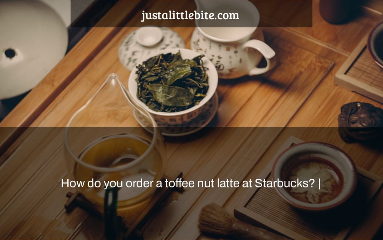 How do you order a toffee nut latte at Starbucks? JustALittleBite