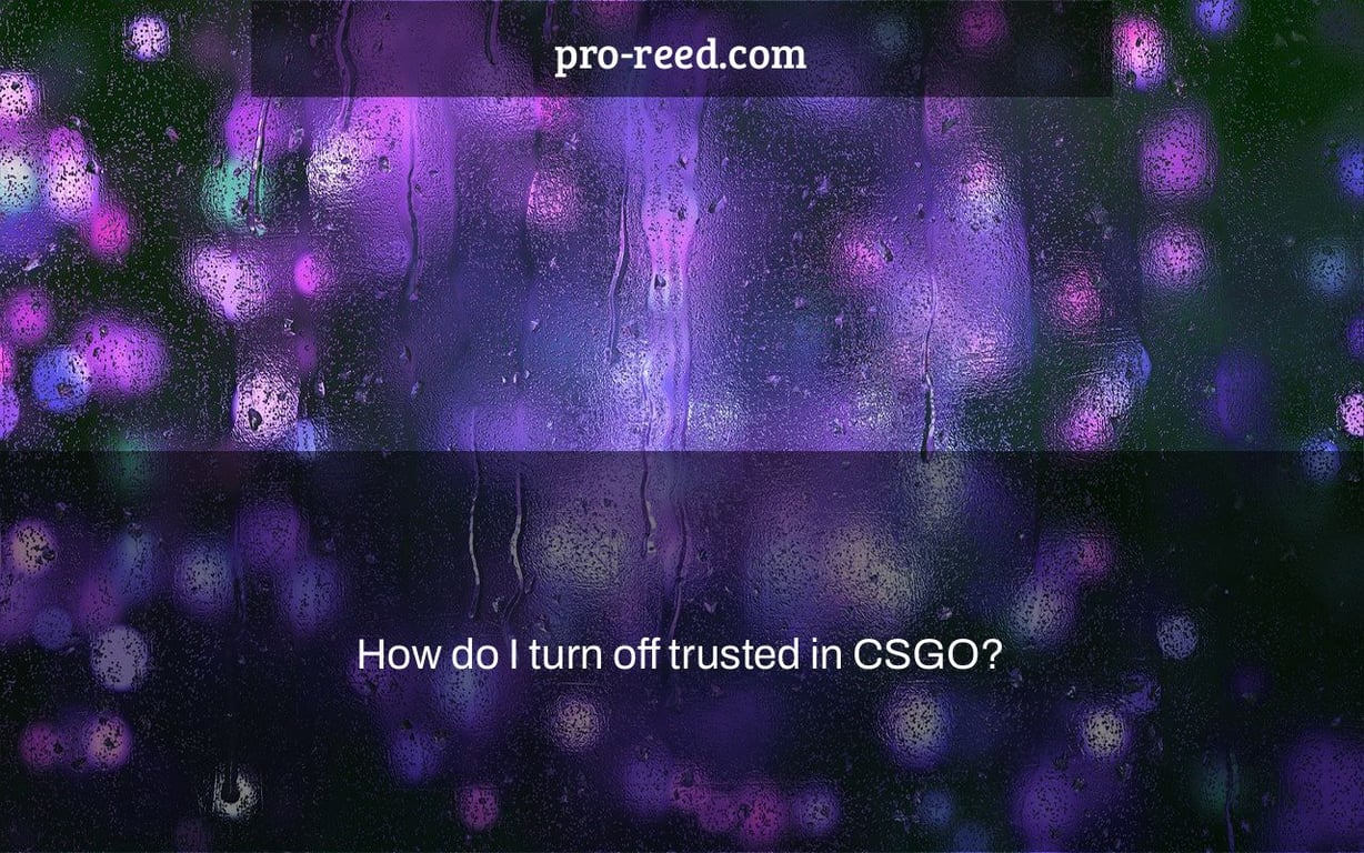 How do I turn off trusted in CSGO?
