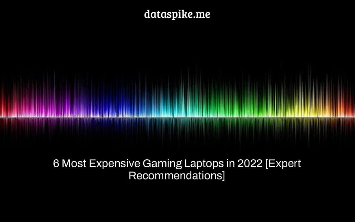 6 Most Expensive Gaming Laptops in 2022 [Expert Recommendations]