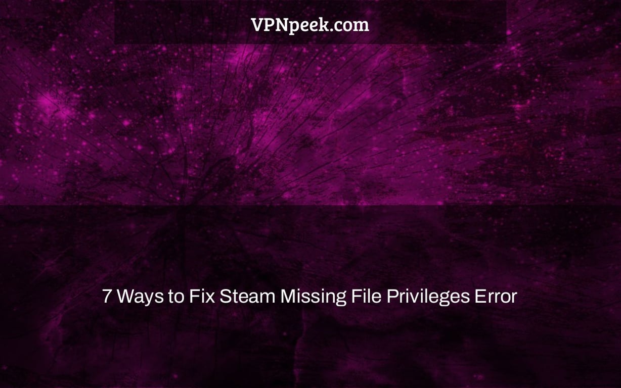 7 Ways to Fix Steam Missing File Privileges Error