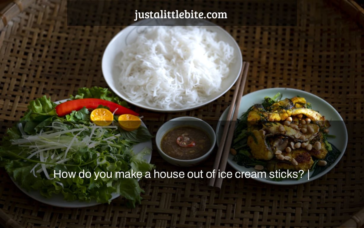 How do you make a house out of ice cream sticks? |