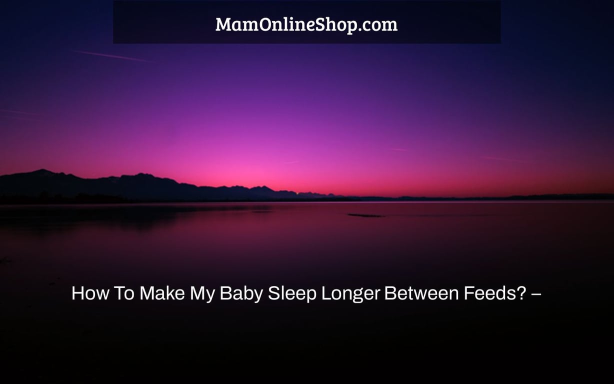 How To Make My Baby Sleep Longer Between Feeds? –