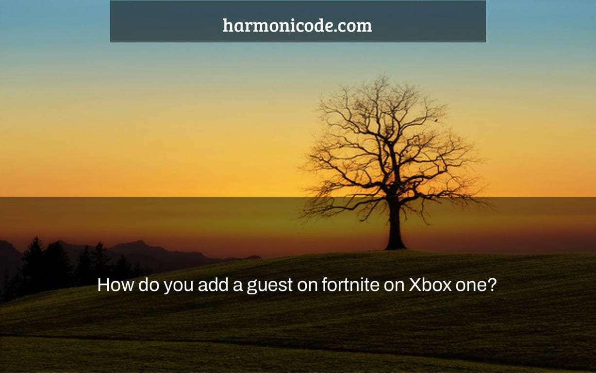 How do you add a guest on fortnite on Xbox one?