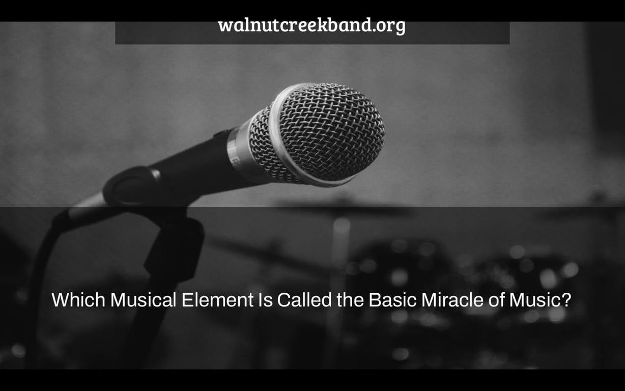 Which Musical Element Is Called the Basic Miracle of Music?