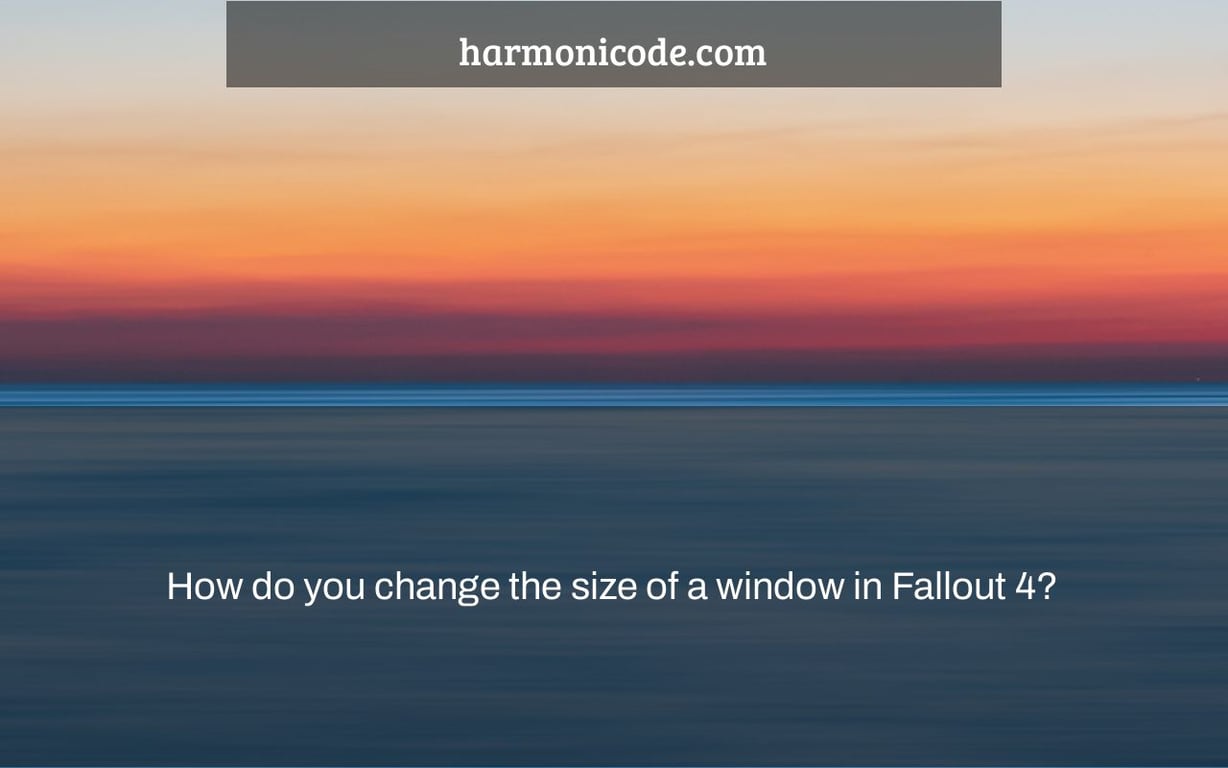 How do you change the size of a window in Fallout 4?