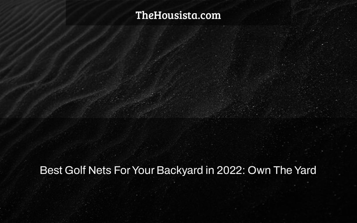 Best Golf Nets For Your Backyard in 2022: Own The Yard