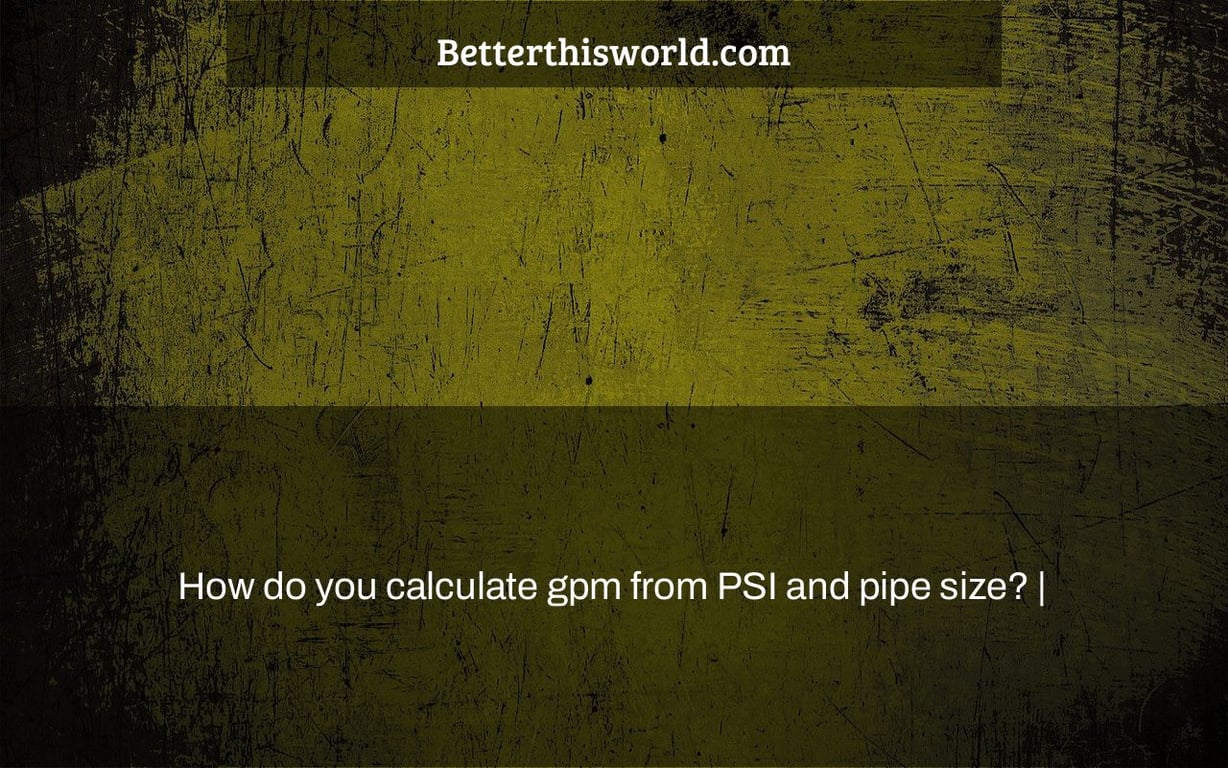How do you calculate gpm from PSI and pipe size? |