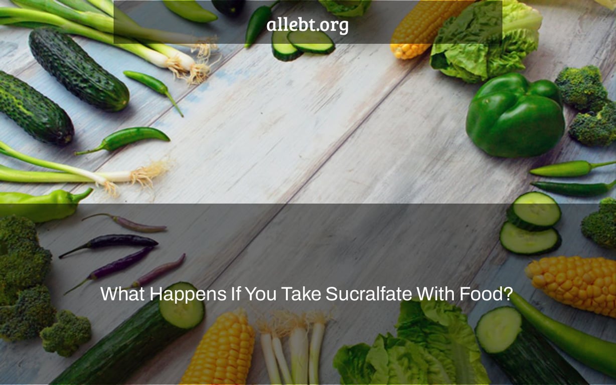What Happens If You Take Sucralfate With Food?
