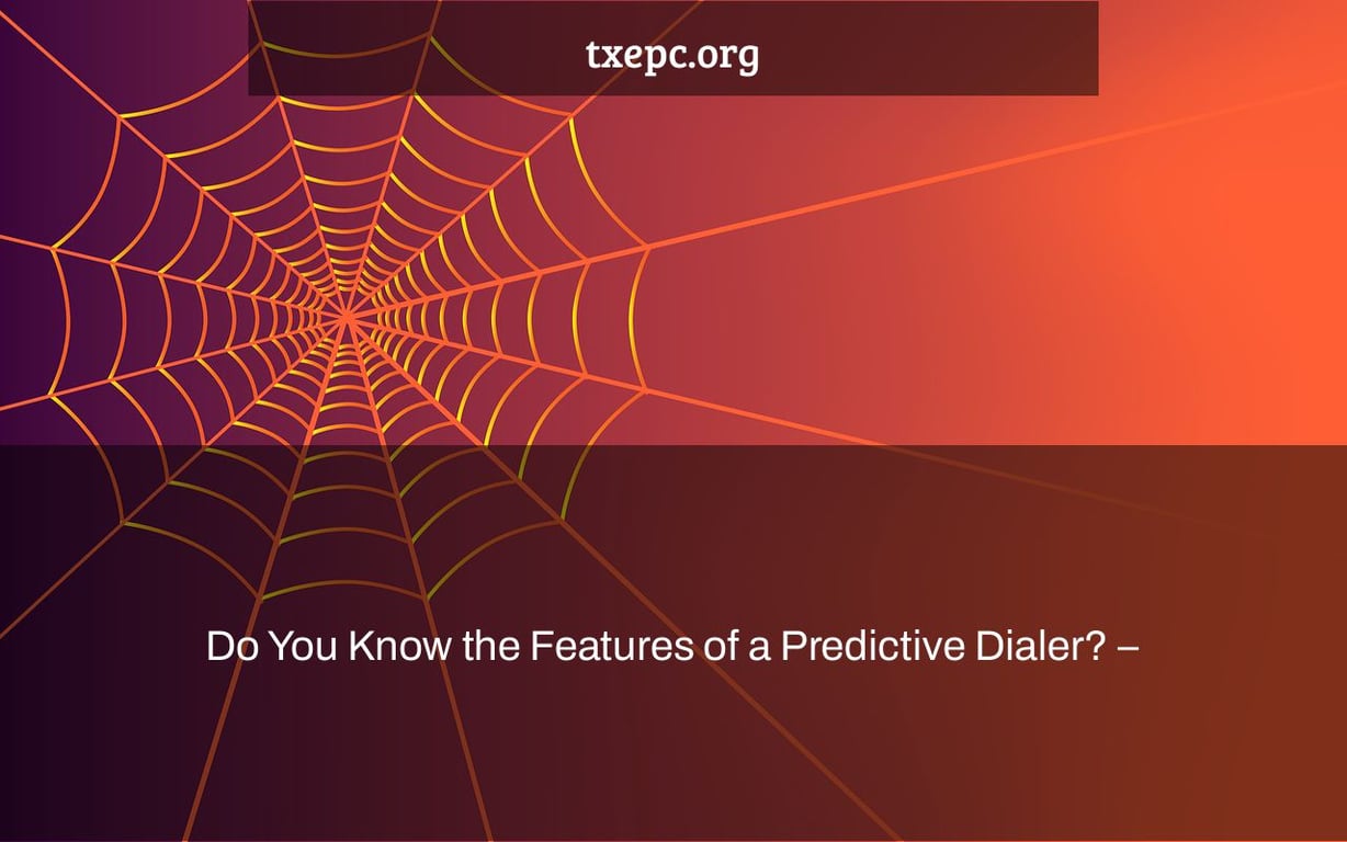 Do You Know the Features of a Predictive Dialer? –