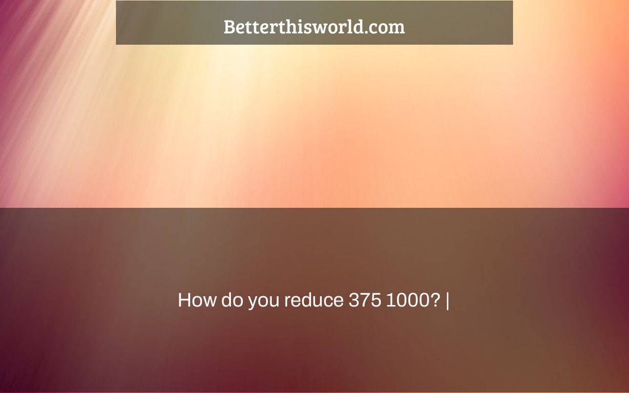 How do you reduce 375 1000? |