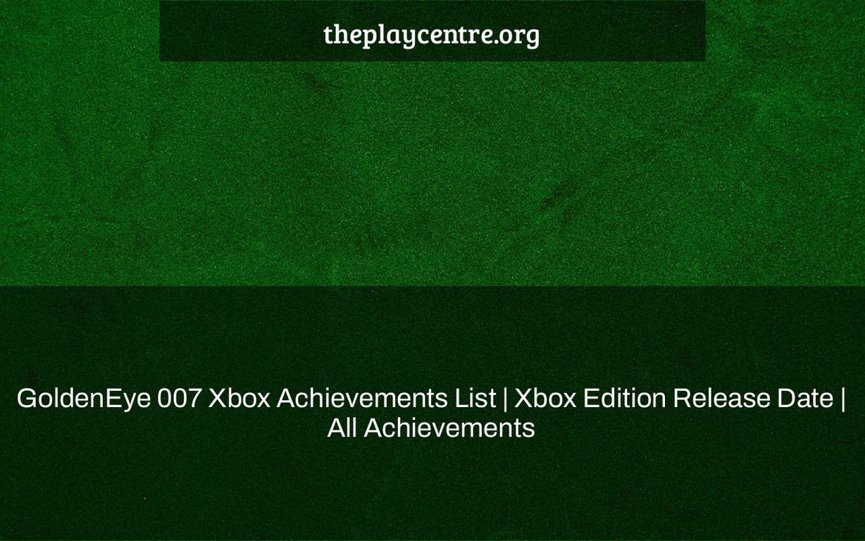 GoldenEye 007 Xbox Achievements List | Xbox Edition Release Date | All Achievements