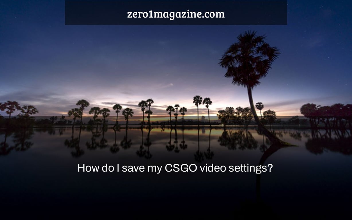 How do I save my CSGO video settings?
