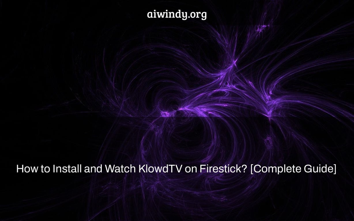 How to Install and Watch KlowdTV on Firestick? [Complete Guide]