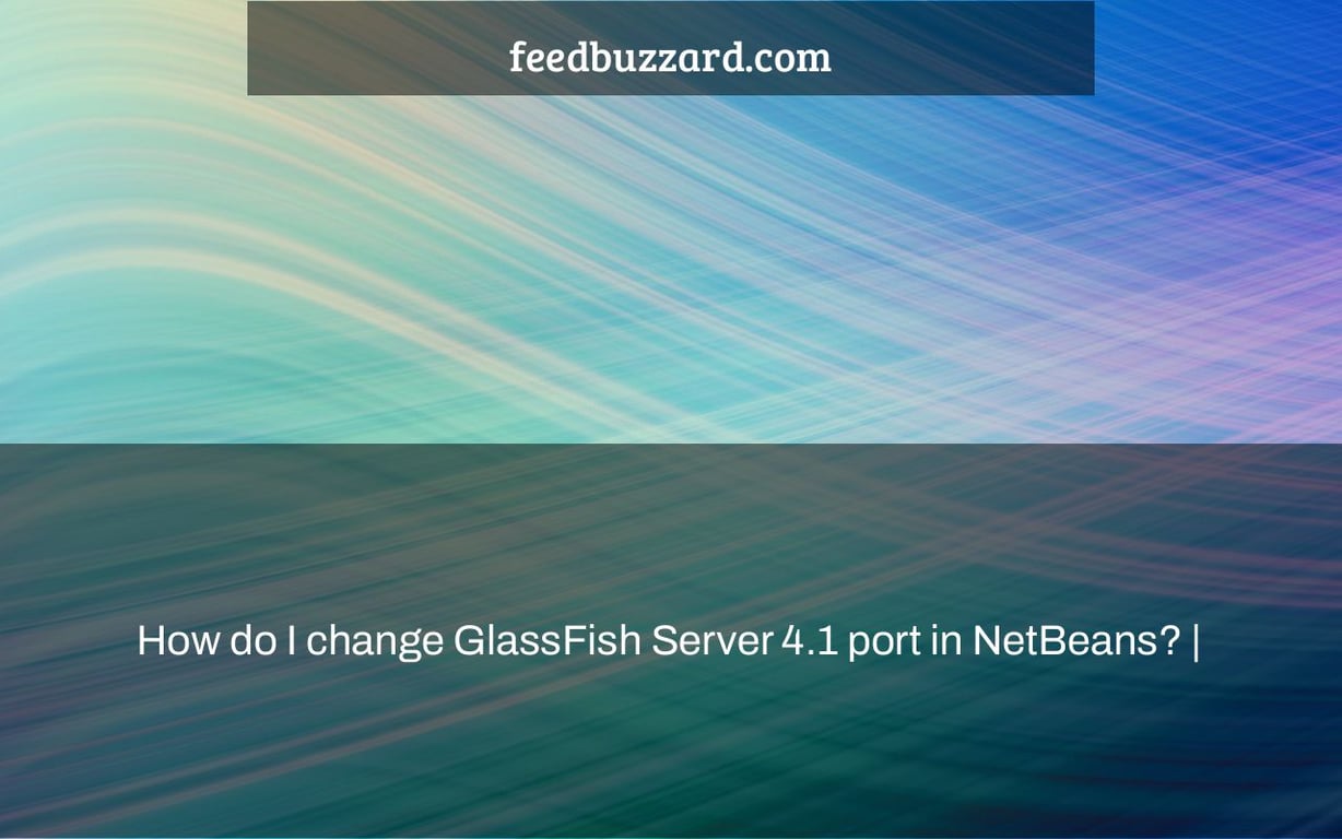 How do I change GlassFish Server 4.1 port in NetBeans? |