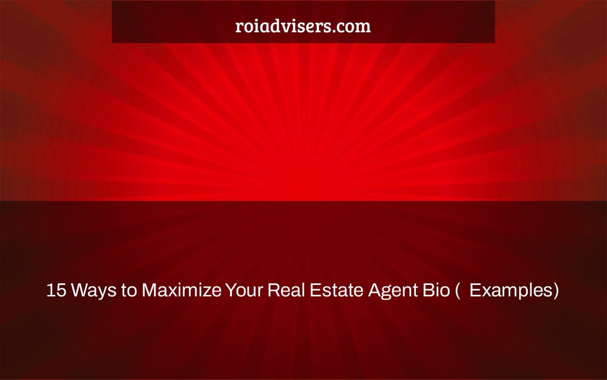 15 Ways to Maximize Your Real Estate Agent Bio (+ Examples)