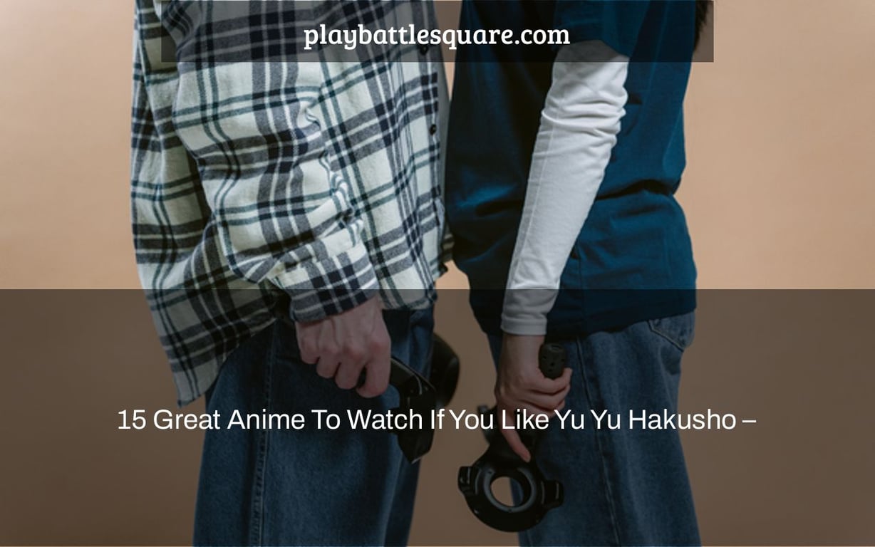 15 Great Anime To Watch If You Like Yu Yu Hakusho –