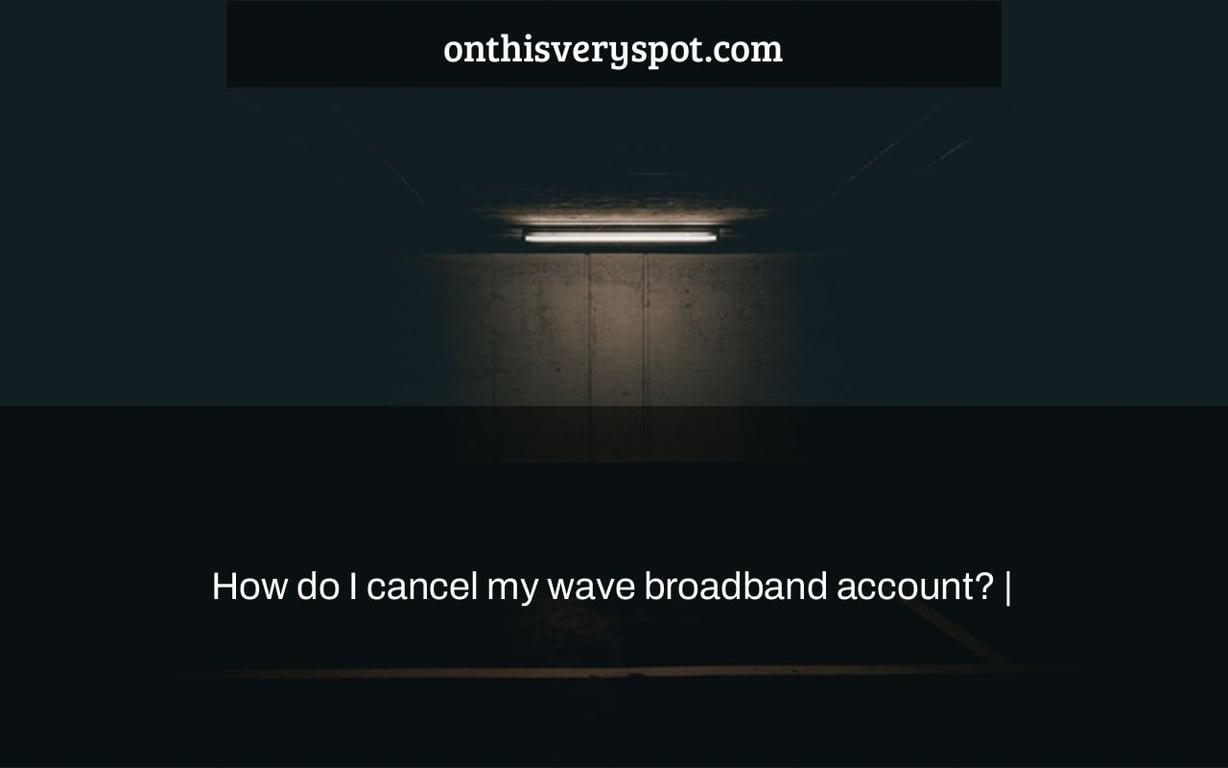 How do I cancel my wave broadband account? |