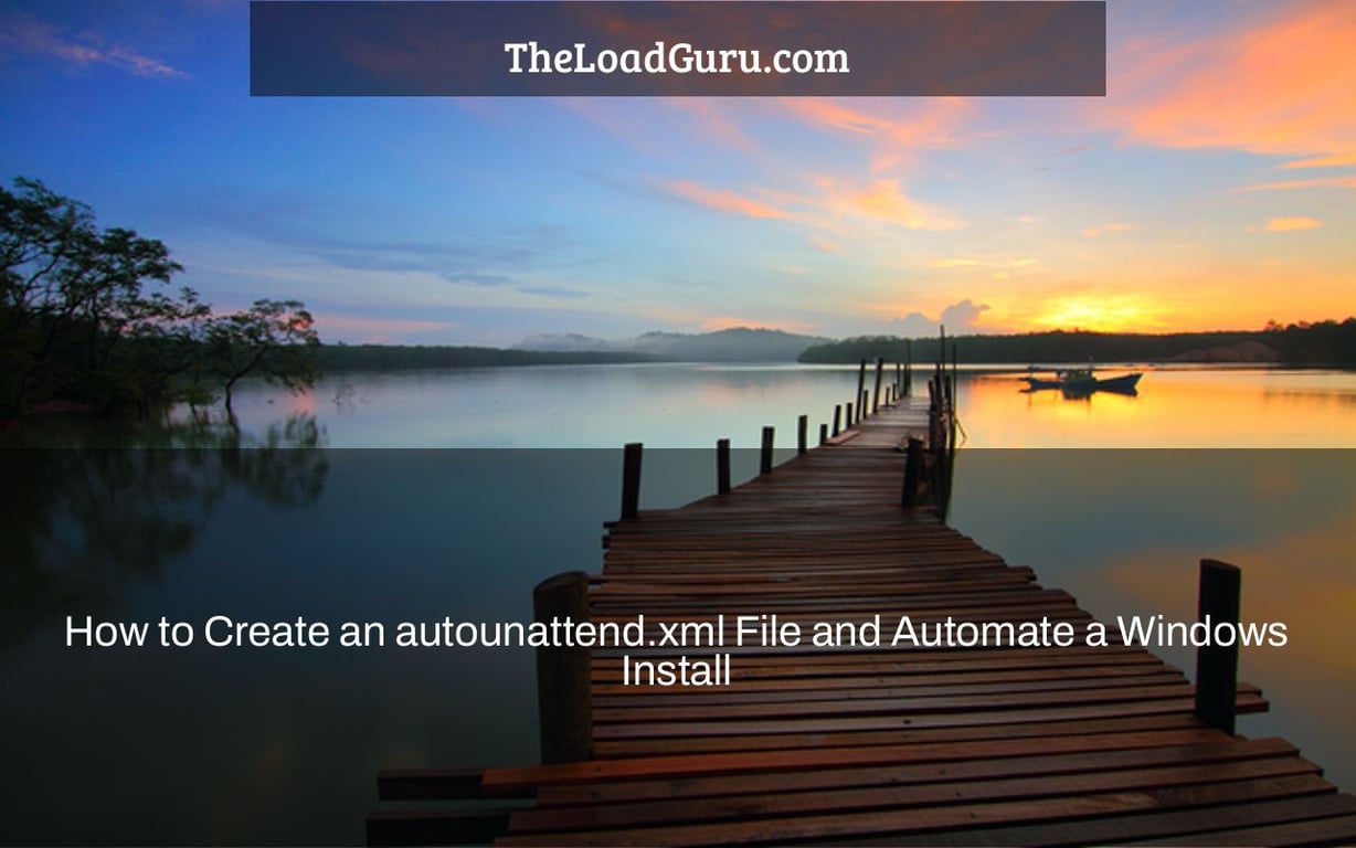 How to Create an autounattend.xml File and Automate a Windows Install