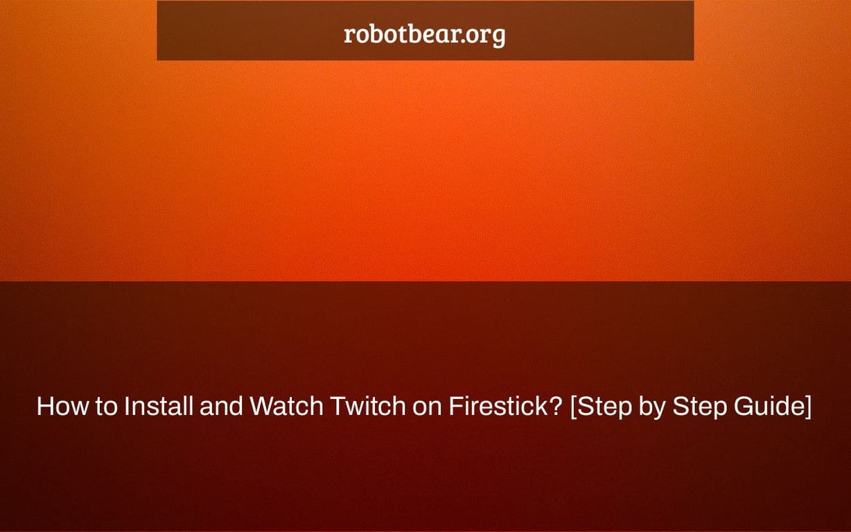 How to Install and Watch Twitch on Firestick? [Step by Step Guide]