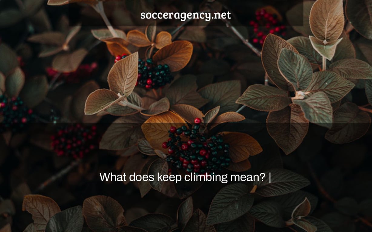 What does keep climbing mean? |