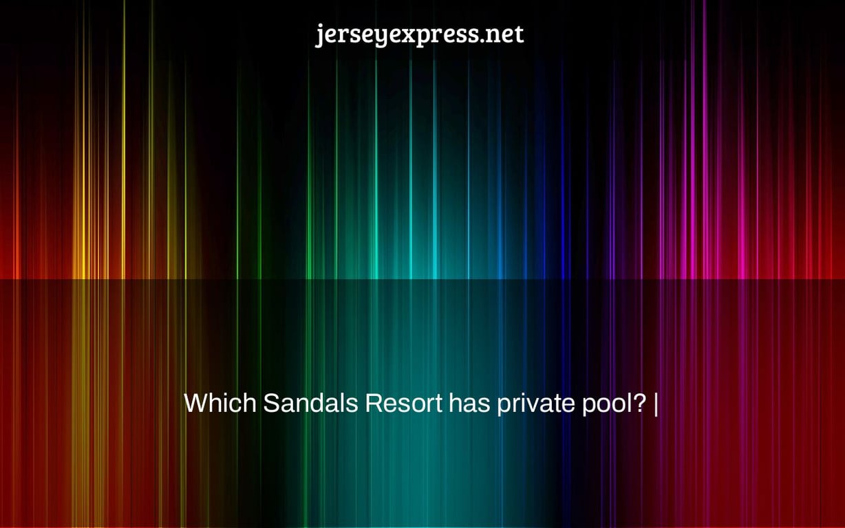 Which Sandals Resort has private pool? |