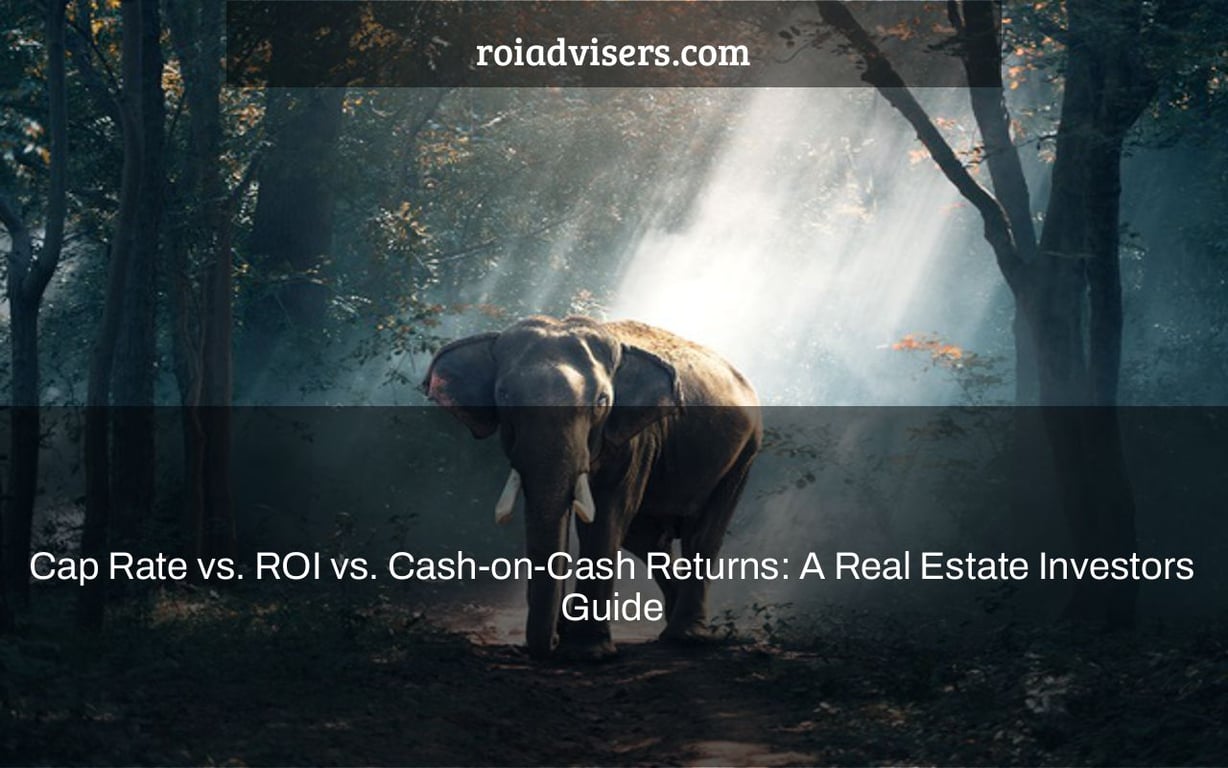 Cap Rate vs. ROI vs. Cash-on-Cash Returns: A Real Estate Investors Guide