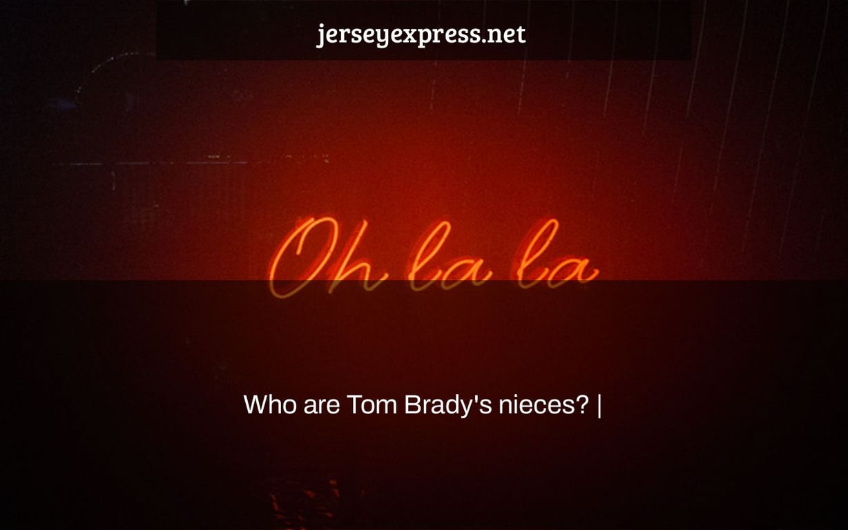 Who are Tom Brady's nieces? |