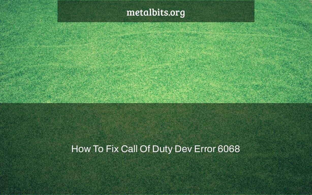 How To Fix Call Of Duty Dev Error 6068