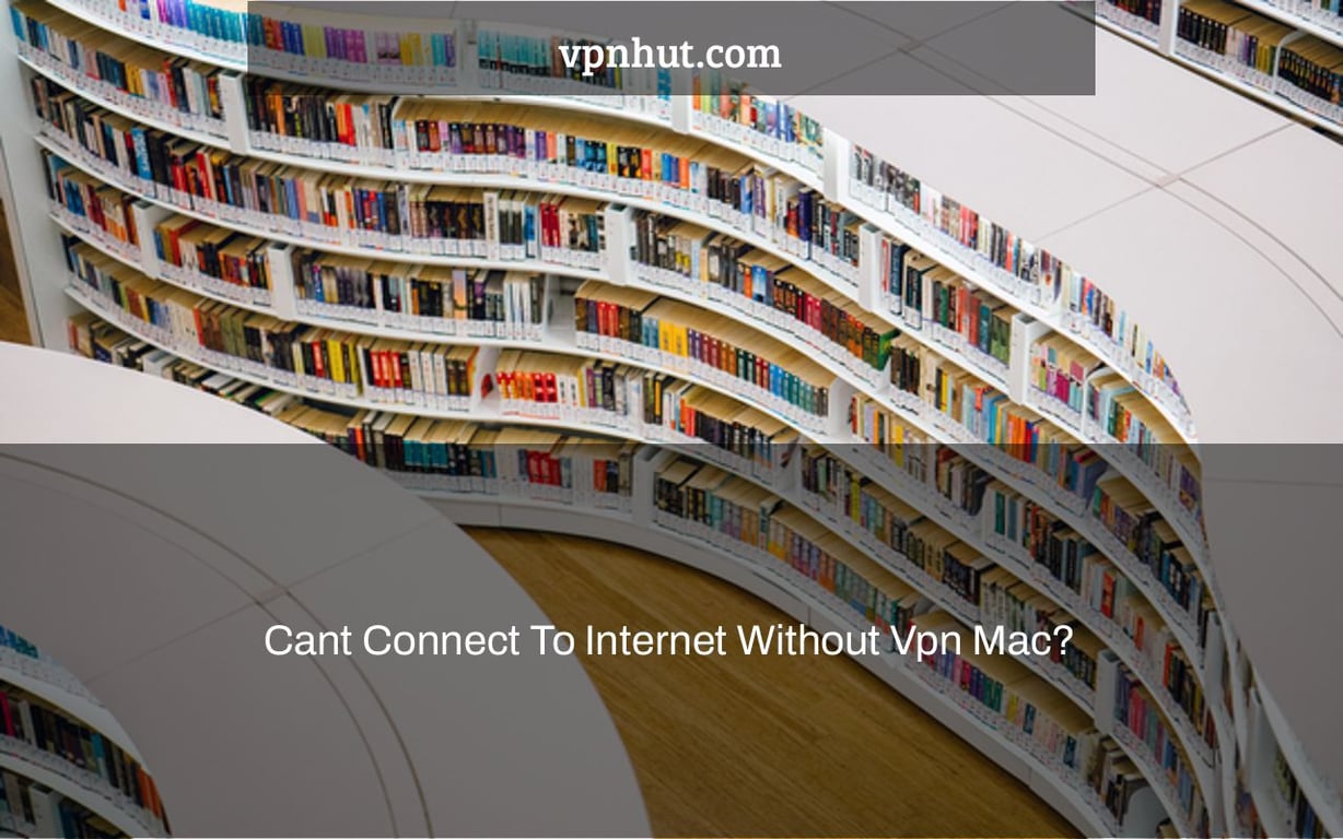 Cant Connect To Internet Without Vpn Mac?