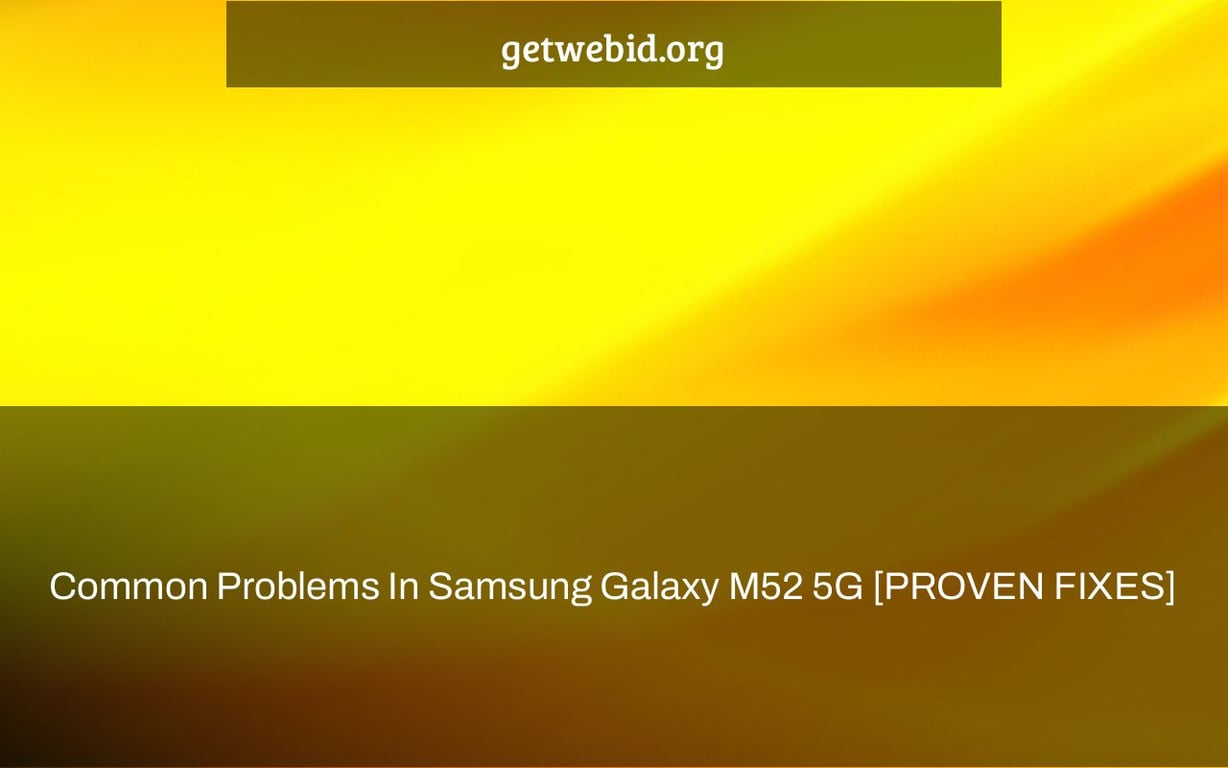 Common Problems In Samsung Galaxy M52 5G [PROVEN FIXES]