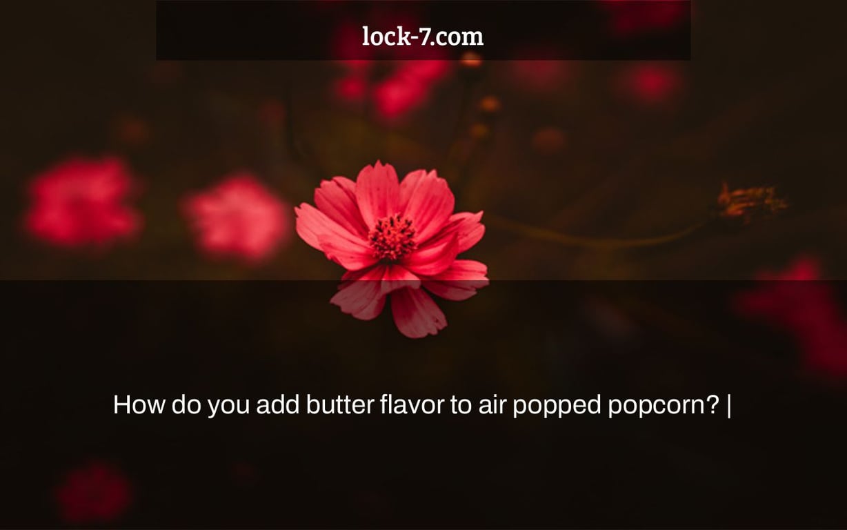 How do you add butter flavor to air popped popcorn? |