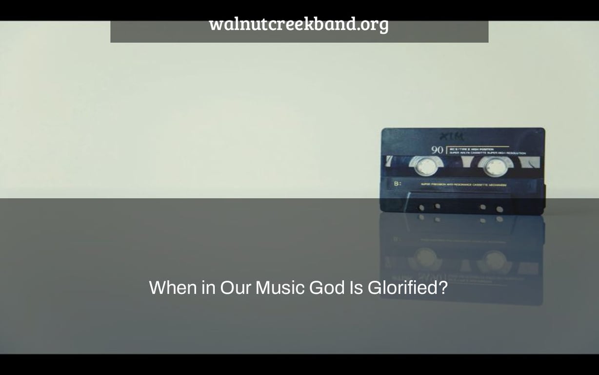 When in Our Music God Is Glorified?