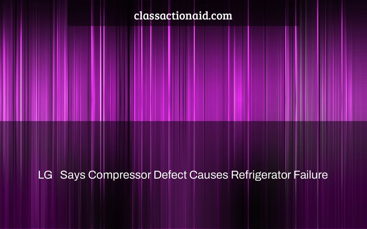 LG   Says Compressor Defect Causes Refrigerator Failure