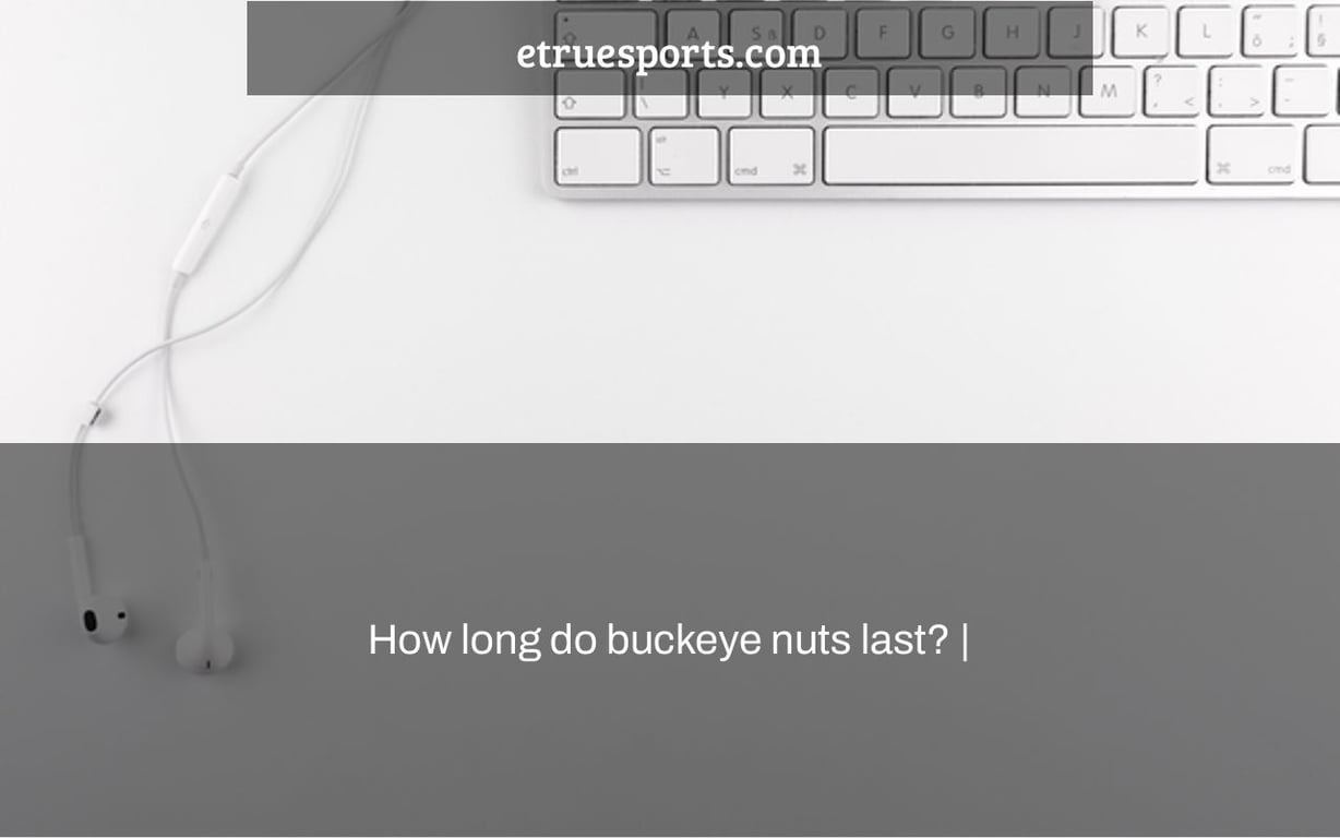 How long do buckeye nuts last? |