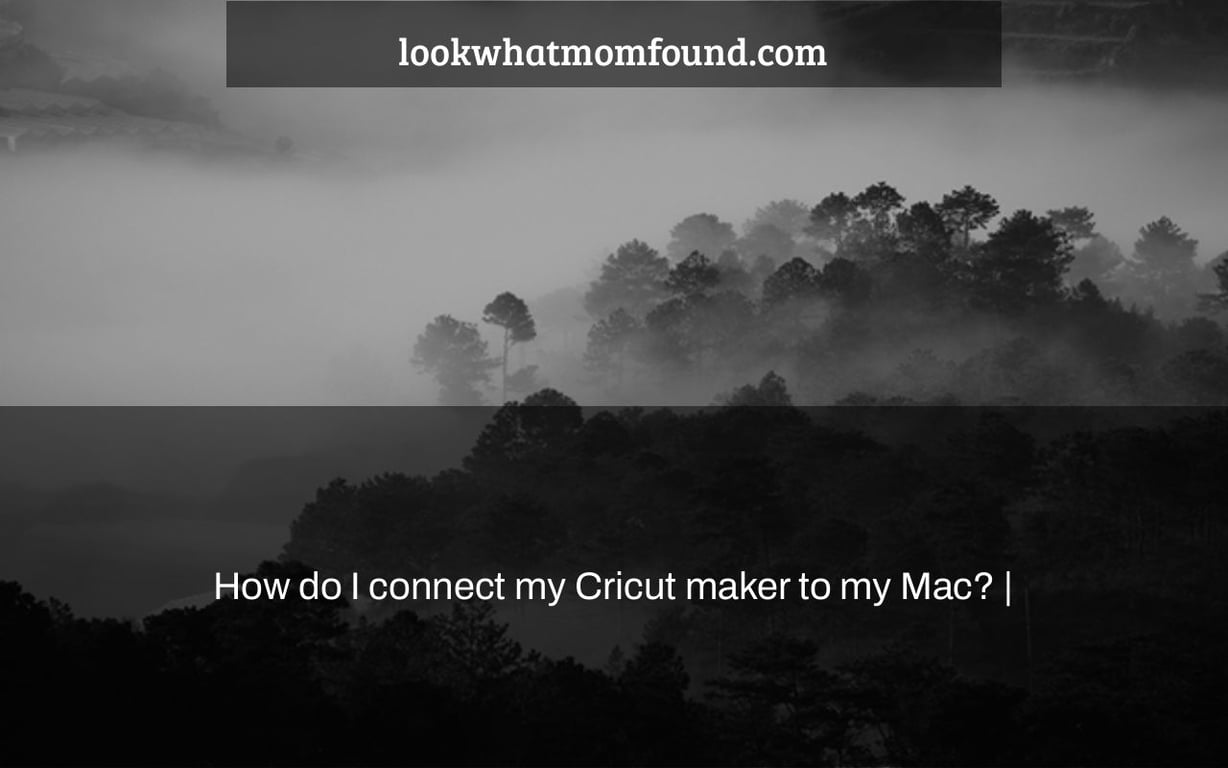 How do I connect my Cricut maker to my Mac? |