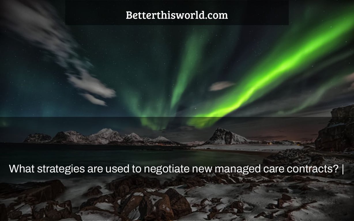 What strategies are used to negotiate new managed care contracts? |