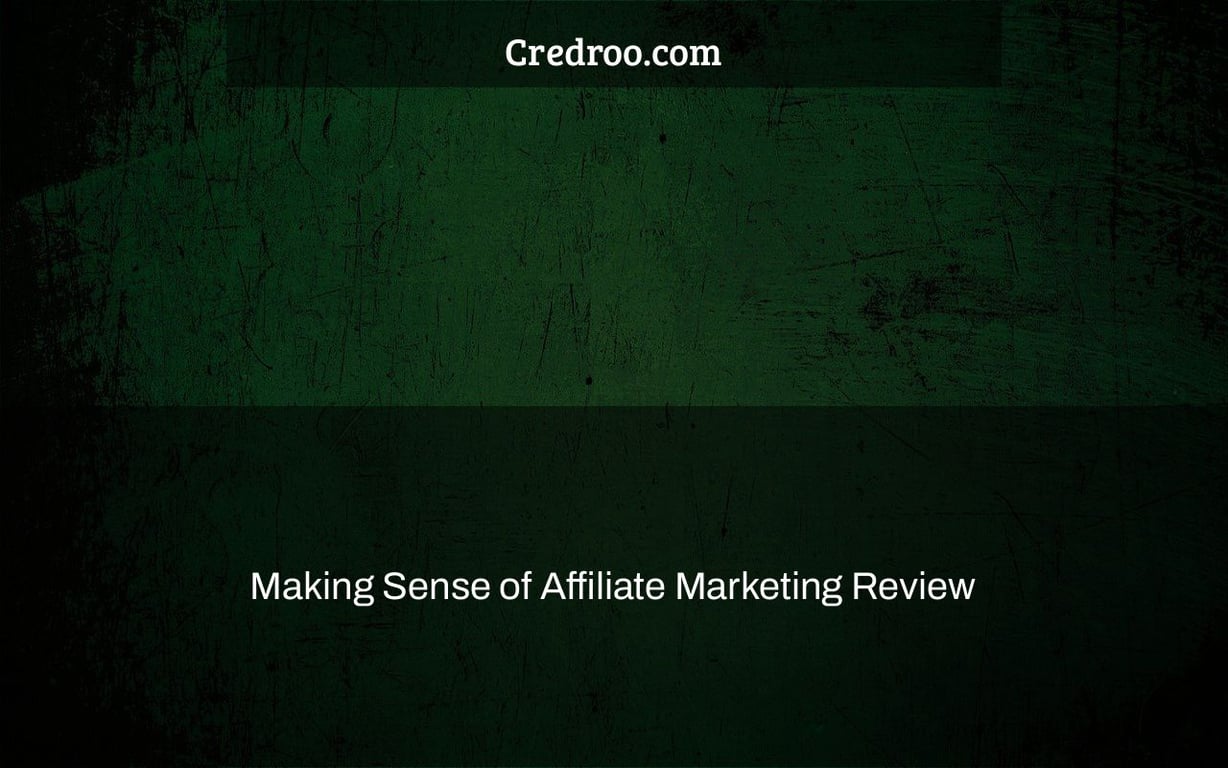 Making Sense of Affiliate Marketing Review
