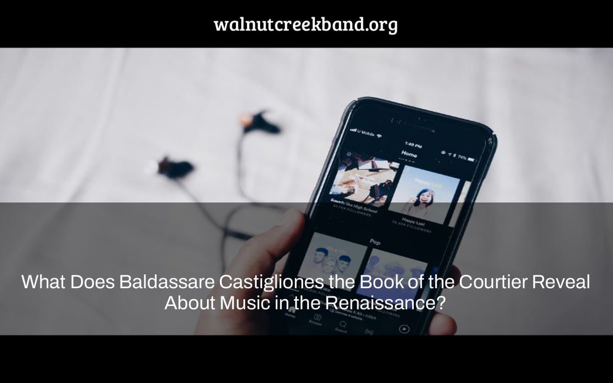 What Does Baldassare Castigliones the Book of the Courtier Reveal About Music in the Renaissance?