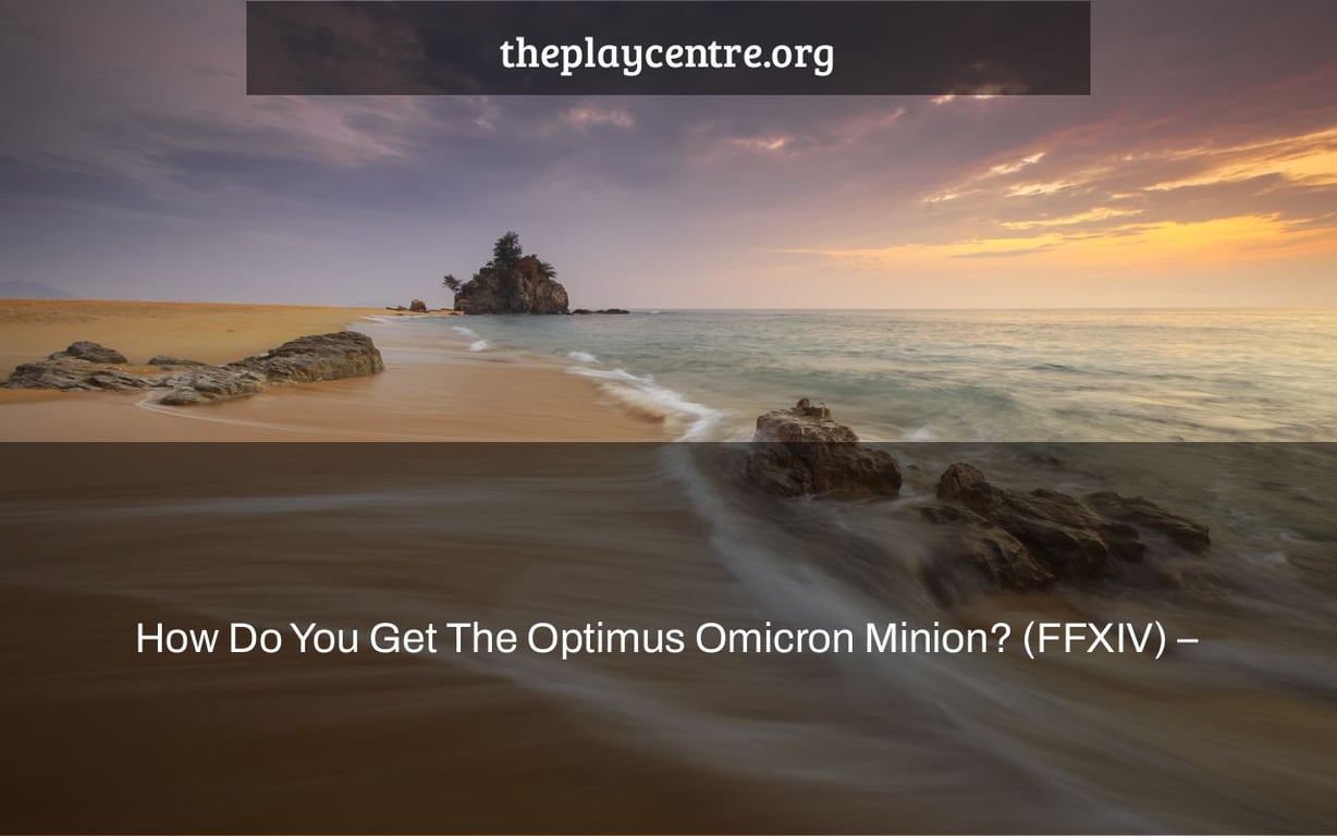 How Do You Get The Optimus Omicron Minion? (FFXIV) –
