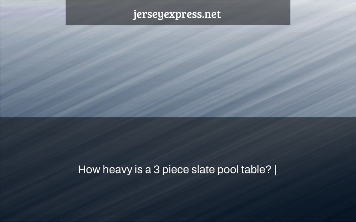 How heavy is a 3 piece slate pool table? |