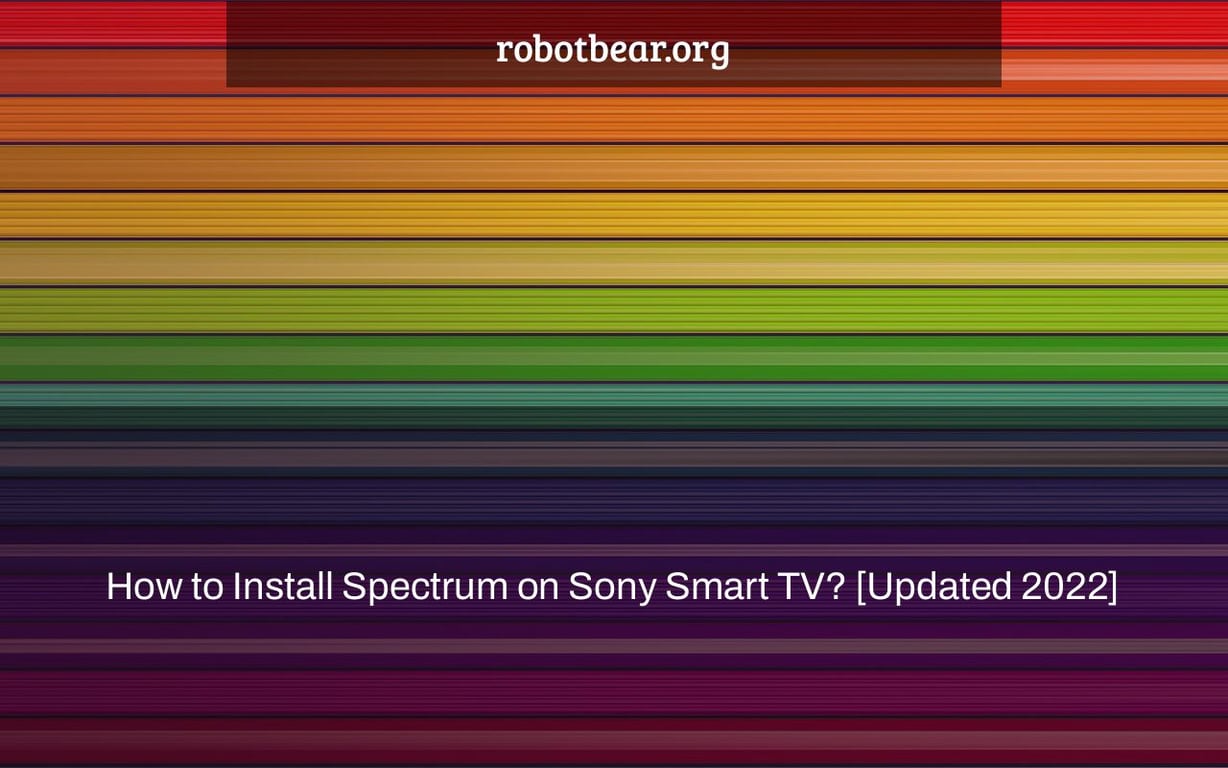 How to Install Spectrum on Sony Smart TV? [Updated 2022]
