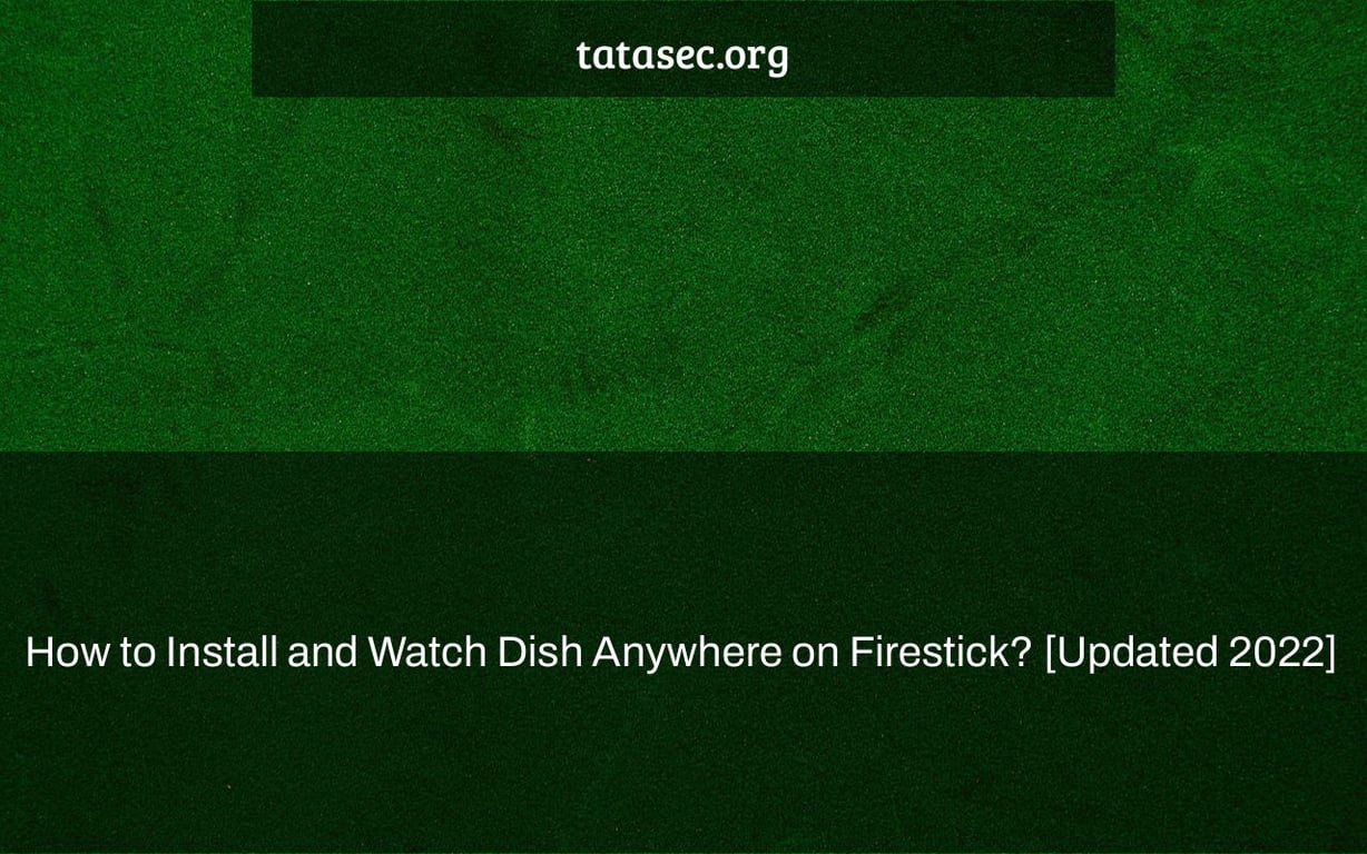 How to Install and Watch Dish Anywhere on Firestick? [Updated 2022]